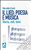 Il lied: poesia e musica. Storia, miti, temi libro di Cresti Marcello