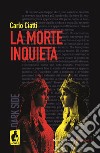 La morte inquieta libro di Ciatti Carlo