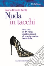 Nuda in tacchi. Una vita in 44 rime: quattro secoli di poesia erotica femminile libro