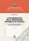 Le deliberazioni della Serenissima Repubblica di Venezia. Atti istruttori e atti conclusivi con atlante diplomatico libro