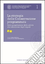 La strategia della Conservazione programmata. Dalla progettazione delle attività alla valutazione degli impatti. Proceedings of the International Conference Preventive and Planned Conservation Monza, Mantova (5-9 May 2014). Vol. 1 libro