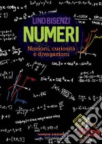 Numeri. Nozioni, curiosità e divagazioni libro