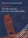 Firenze. Un'idea di città per una città senza idee libro