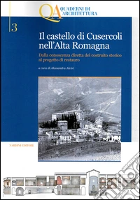 Il castello di Cusercoli nell'Alta Romagna. Dalla conoscenza diretta del costruito storico al progetto di restauro. Con CD-ROM libro