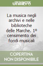 La musica negli archivi e nelle biblioteche delle Marche. 1º censimento dei fondi musicali libro