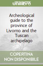 Archeological guide to the province of Livorno and the Tuscan archipelago libro