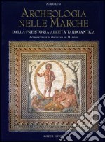 Archeologia nelle Marche. Dalla preistoria all'Età tardoantica libro