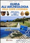 Guida all'archeologia delle coste livornesi. Porti antichi, vita quotidiana, rotte mediterranee. Ediz. illustrata libro