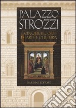 Palazzo Strozzi. Cinque secoli di arte e cultura libro