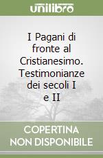 I Pagani di fronte al Cristianesimo. Testimonianze dei secoli I e II libro