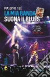 La mia banda suona il blues. Micio Mici e i suoi Amici Blues Band. La vera storia libro