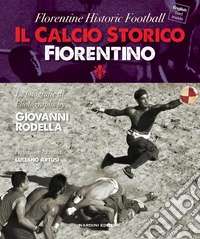 Il calcio storico fiorentino-Florentine historic football. Ediz. bilingue