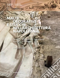 Malte decorative e stucchi nell'architettura napoletana. Tecniche, protagonisti, maestranze tra XVII e XVIII secolo. Ediz. a colori libro