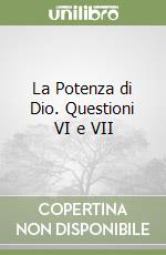 La Potenza di Dio. Questioni VI e VII libro