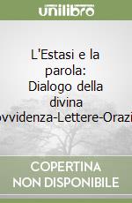 L'Estasi e la parola: Dialogo della divina provvidenza-Lettere-Orazioni libro