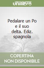 Pedalare un Po e il suo delta. Ediz. spagnola libro