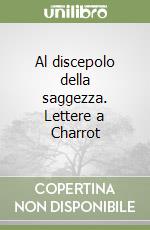 Al discepolo della saggezza. Lettere a Charrot libro