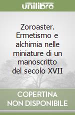 Zoroaster. Ermetismo e alchimia nelle miniature di un manoscritto del secolo XVII libro