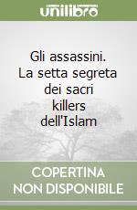 Gli assassini. La setta segreta dei sacri killers dell'Islam libro