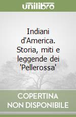 Indiani d'America. Storia, miti e leggende dei 'Pellerossa' libro