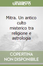 Mitra. Un antico culto misterico tra religione e astrologia libro