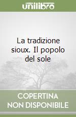 La tradizione sioux. Il popolo del sole libro