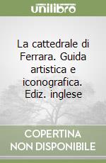 La cattedrale di Ferrara. Guida artistica e iconografica. Ediz. inglese