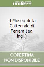 Il Museo della Cattedrale di Ferrara (ed. ingl.) libro