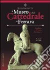 Il Museo della Cattedrale di Ferrara. Scultura, pittura, miniatura. Ediz. italiana con abstract in inglese libro