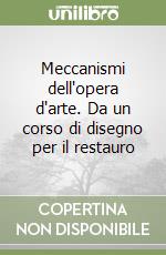 Meccanismi dell'opera d'arte. Da un corso di disegno per il restauro libro