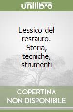 Lessico del restauro. Storia, tecniche, strumenti libro