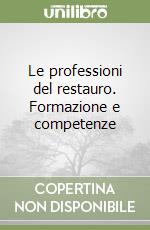 Le professioni del restauro. Formazione e competenze