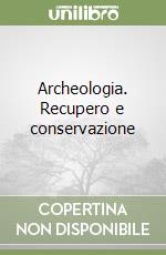 Archeologia. Recupero e conservazione libro