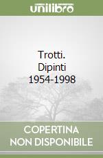 Trotti. Dipinti 1954-1998