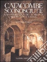 Catacombe sconosciute. Una pinacoteca del IV secolo sotto la via Latina libro