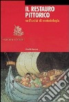 Il restauro pittorico nell'unità di metodologia. Ediz. illustrata libro