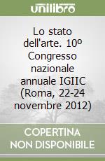 Lo stato dell'arte. 10º Congresso nazionale annuale IGIIC (Roma, 22-24 novembre 2012) libro