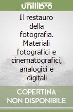 Il restauro della fotografia. Materiali fotografici e cinematografici, analogici e digitali libro