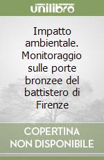 Impatto ambientale. Monitoraggio sulle porte bronzee del battistero di Firenze libro