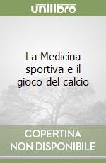 La Medicina sportiva e il gioco del calcio libro