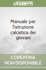 Manuale per l'istruzione calcistica dei giovani libro