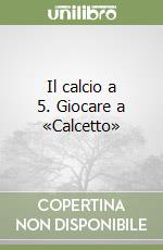 Il calcio a 5. Giocare a «Calcetto»