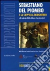 Sebastiano del Piombo e la Cappella Borgherini nel contesto della pittura rinascimentale. Ediz. illustrata libro