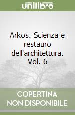 Arkos. Scienza e restauro dell'architettura. Vol. 6 libro