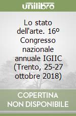 Lo stato dell'arte. 16º Congresso nazionale annuale IGIIC (Trento, 25-27 ottobre 2018) libro
