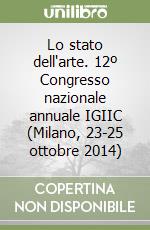 Lo stato dell'arte. 12º Congresso nazionale annuale IGIIC (Milano, 23-25 ottobre 2014) libro