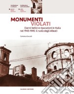 Monumenti violati. Danni bellici e riparazioni in Italia nel 1943-1945. Il ruolo degli alleati libro