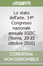 Lo stato dell'arte. 14º Congresso nazionale annuale IGIIC (Roma, 20-22 ottobre 2016) libro