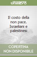 Il costo della non pace. Israeliani e palestinesi