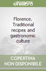 Florence. Traditional recipes and gastronomic culture libro